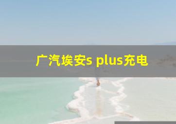 广汽埃安s plus充电